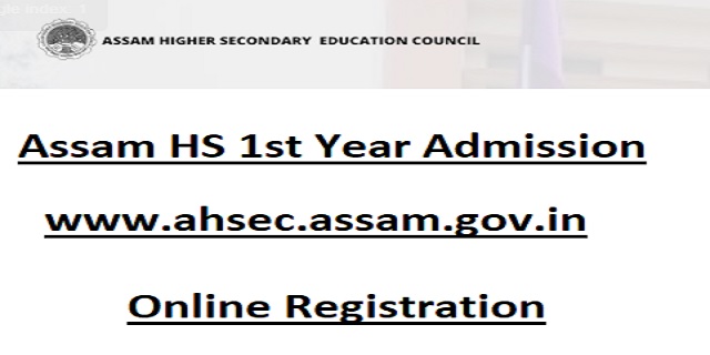 Assam HS 1st Year Admission - www.ahsec.assam.gov.in Online Registration Last Date