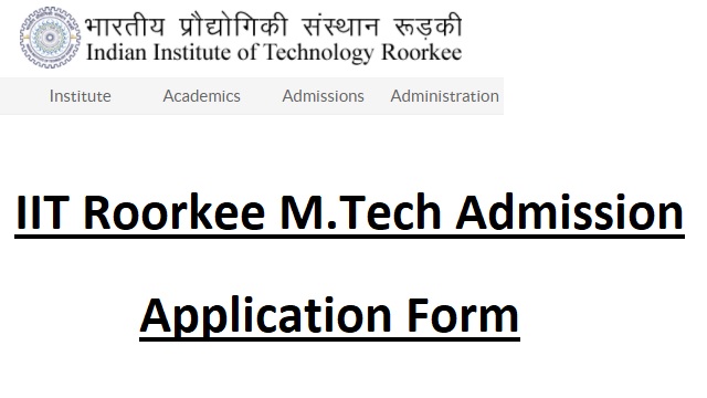 IIT Roorkee MTech Admission Application Form Last Date, Eligibility, Fees, Cutoff