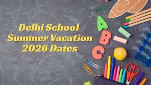 Delhi School Summer Vacation 2026 Dates